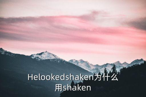 Helookedshaken為什么用shaken