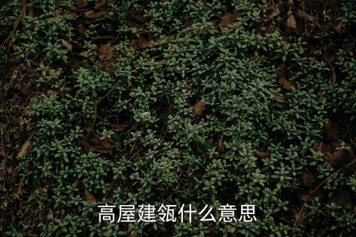 高屋建瓴的意思,高屋建瓴是什么意思?