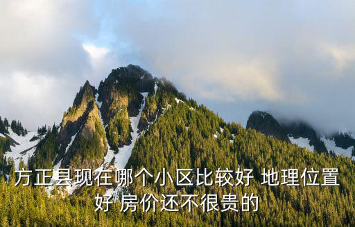 方正縣現在哪個小區比較好 地理位置好 房價還不很貴的