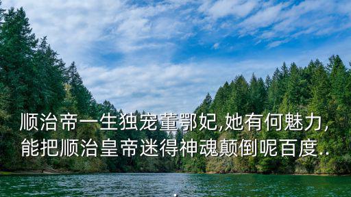 董鄂,孝獻皇后鄂鄂氏清世祖順治帝寵妃