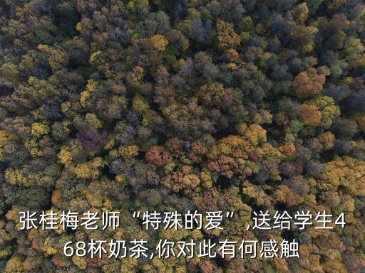 張桂梅老師“特殊的愛”,送給學生468杯奶茶,你對此有何感觸
