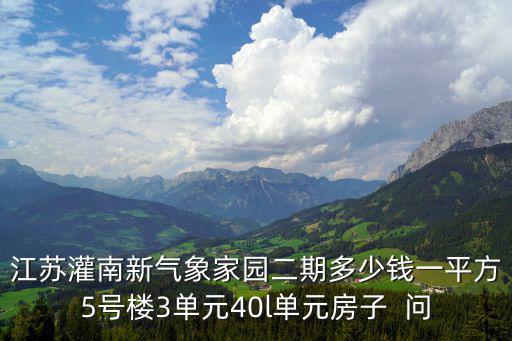 江蘇灌南新氣象家園二期多少錢一平方5號(hào)樓3單元40l單元房子  問(wèn)