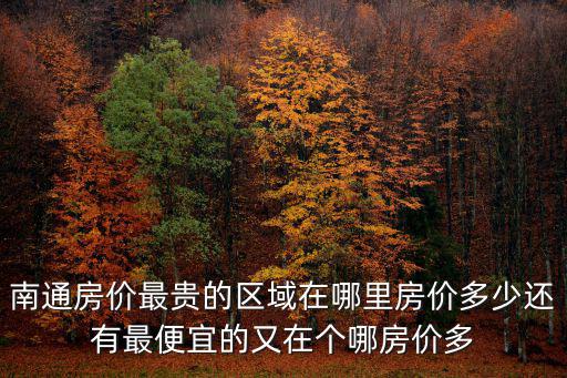 南通房價最貴的區域在哪里房價多少還有最便宜的又在個哪房價多