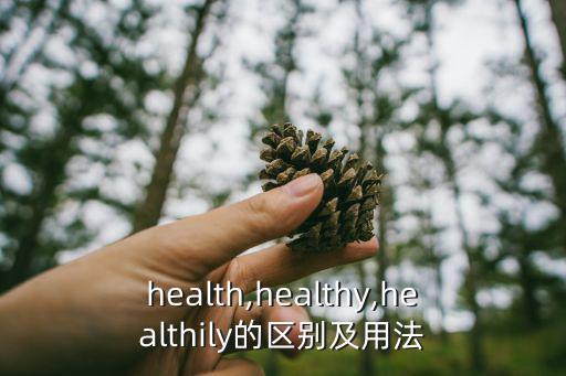 health,healthy,healthily的區(qū)別及用法