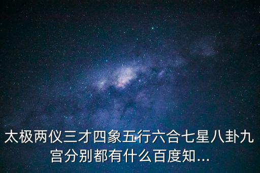 太極兩儀三才四象五行六合七星八卦九宮分別都有什么百度知...