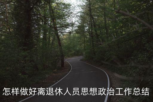 政治思想總結(jié)，怎樣做好離退休人員思想政治工作總結(jié)