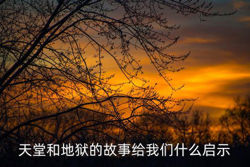 天堂和地獄的故事給我們什么啟示
