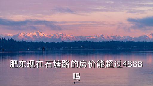 肥東石塘房價(jià)如何，安徽肥東縣現(xiàn)在的房價(jià)是
