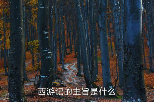 西游記主旨,西游記主旨:揭露封建統(tǒng)治階級腐敗與丑惡