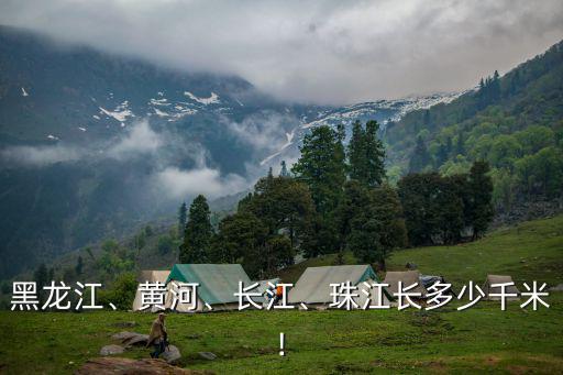 黑龍江、黃河、長江、珠江長多少千米!