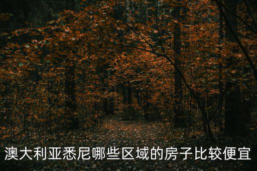 澳大利亞悉尼哪些區(qū)域的房子比較便宜