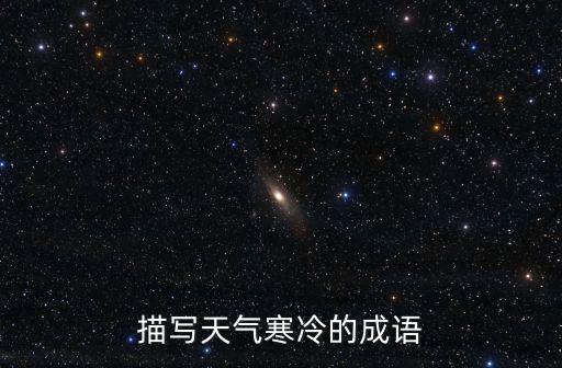 形容天氣寒冷的成語,寒氣逼人!這是一個寒冷的冬天!