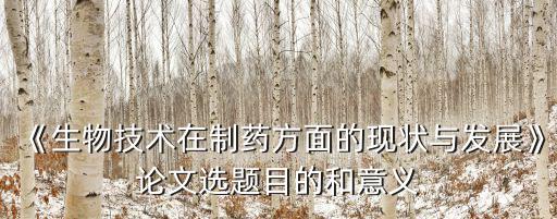 生物制藥論文,《生物技術在制藥方面的現狀與發展》一文