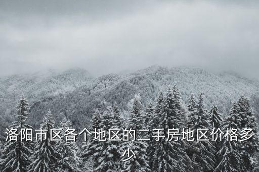 洛陽市區(qū)各個地區(qū)的二手房地區(qū)價格多少