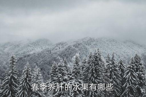 保肝護肝的水果,春季養(yǎng)肝可吃這些水果?