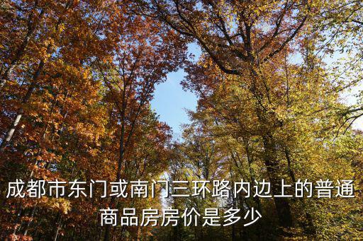 成都市三環(huán)路附近靠東面房?jī)r(jià)，成都東三環(huán)路的房?jī)r(jià)