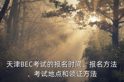 bec報名時間,英國商務(wù)英語證書考試報名時間及地點