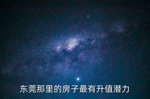 東莞那里的房子最有升值潛力