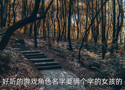 好聽的游戲角色名字要倆個字的女孩的