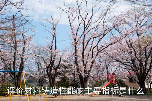 評價材料鑄造性能的主要指標是什么