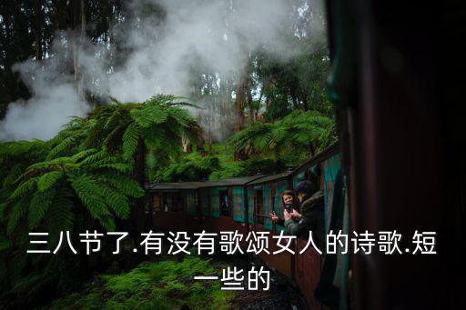 三八節了.有沒有歌頌女人的詩歌.短一些的