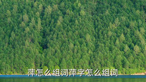 萍怎么組詞萍字怎么組詞