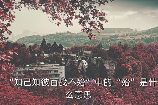“知己知彼百戰(zhàn)不殆”中的“殆”是什么意思
