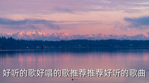好聽(tīng)的歌好唱的歌推薦推薦好聽(tīng)的歌曲
