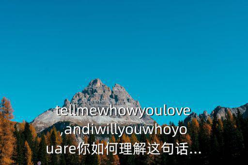 tellmewhowyoulove,andiwillyouwhoyouare你如何理解這句話...