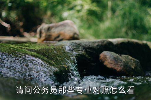 請問公務員那些專業對照怎么看