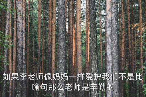 如果李老師像媽媽一樣愛護(hù)我們不是比喻句那么老師是辛勤的