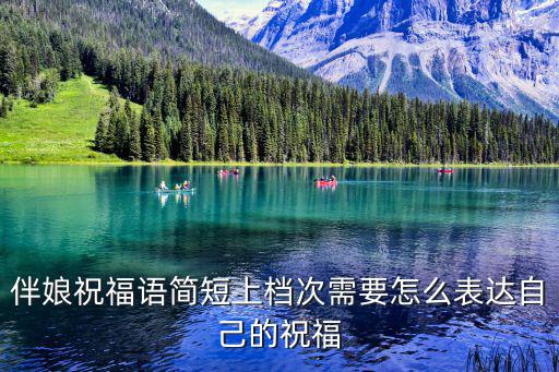 伴娘祝福語簡短上檔次需要怎么表達自己的祝福