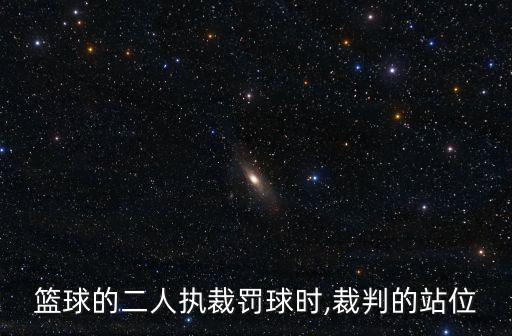 籃球的二人執(zhí)裁罰球時(shí),裁判的站位