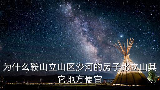 為什么鞍山立山區沙河的房子比立山其它地方便宜