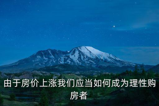 由于房?jī)r(jià)上漲我們應(yīng)當(dāng)如何成為理性購(gòu)房者