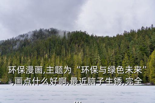 環保主題畫,以環保科幻畫主題小學生不能脫離童趣