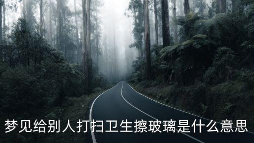 夢見擦玻璃,夢見別人打掃衛(wèi)生擦玻璃是什么意思?