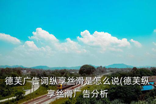 德芙廣告詞縱享絲滑是怎么說(德芙縱享絲滑廣告分析
