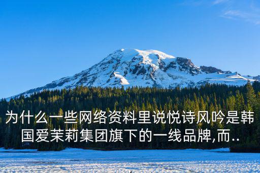 為什么一些網絡資料里說悅詩風吟是韓國愛茉莉集團旗下的一線品牌,而...