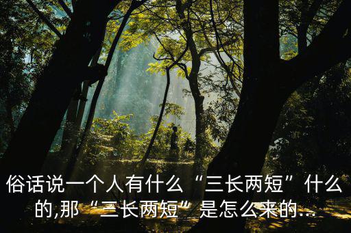 俗話說一個人有什么“三長兩短”什么的,那“三長兩短”是怎么來的...