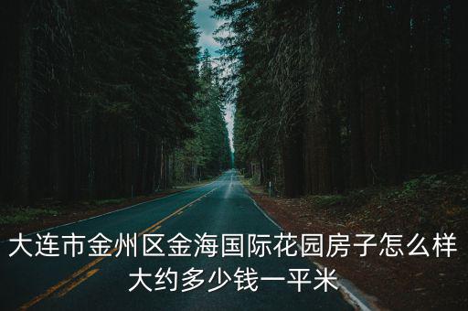 大連市金州區金海國際花園房子怎么樣大約多少錢一平米