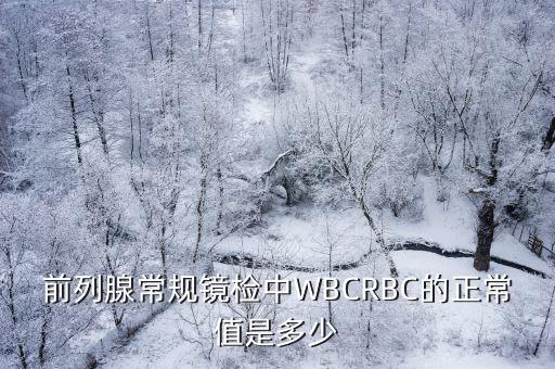 前列腺常規(guī)鏡檢中WBCRBC的正常值是多少