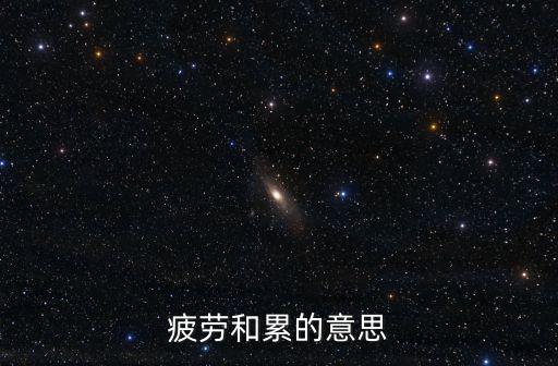 疲勞和累的意思