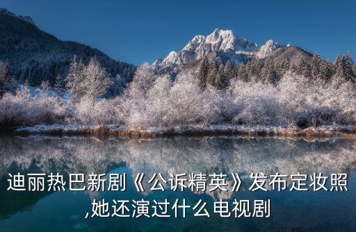 熱巴新劇,迪麗熱巴新劇預約超過趙麗穎