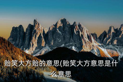 貽笑大方貽的意思(貽笑大方意思是什么意思