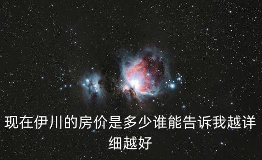 宜陽縣和伊川房價哪個高，現在伊川的房價是多少誰能告訴我越詳細越好