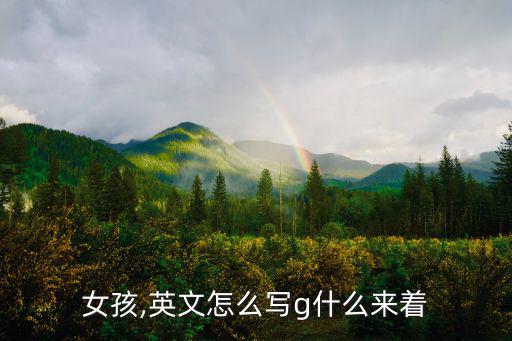 女孩,英文怎么寫g什么來(lái)著