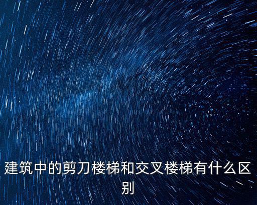 建筑中的剪刀樓梯和交叉樓梯有什么區(qū)別