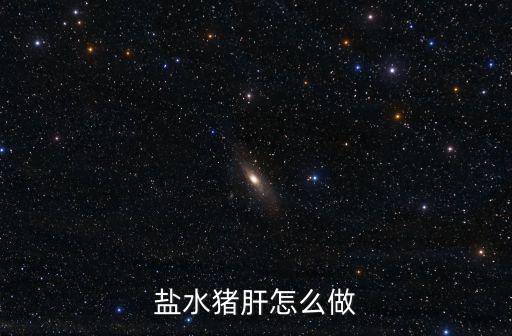 鹽水豬肝的做法,鹽水豬肝怎么做好吃?