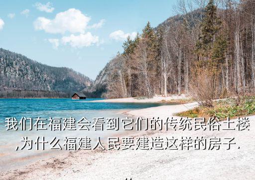 我們?cè)诟＝〞?huì)看到它們的傳統(tǒng)民俗土樓,為什么福建人民要建造這樣的房子...